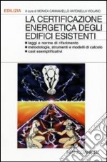 La certificazione energetica degli edifici esistenti. Leggi e norme di riferimento; metodologie, strumenti e modelli di calcolo; casi esemplificativi libro