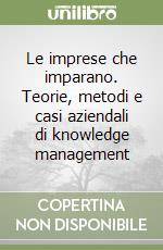 Le imprese che imparano. Teorie, metodi e casi aziendali di knowledge management libro