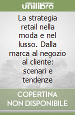 La strategia retail nella moda e nel lusso. Dalla marca al negozio al cliente: scenari e tendenze libro