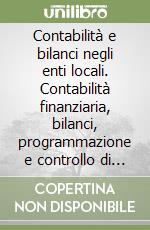 Contabilità e bilanci negli enti locali. Contabilità finanziaria, bilanci, programmazione e controllo di gestione, revisione, bilancio sociale libro