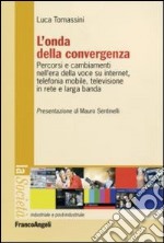 L'onda della convergenza. Percorsi e cambiamenti della voce su internet, telefonia mobile, televisione in rete e larga banda libro