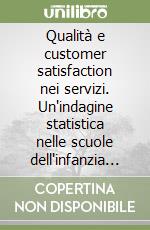 Qualità e customer satisfaction nei servizi. Un'indagine statistica nelle scuole dell'infanzia del Comune di Brescia libro