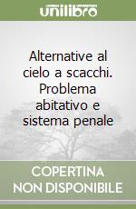 Alternative al cielo a scacchi. Problema abitativo e sistema penale libro