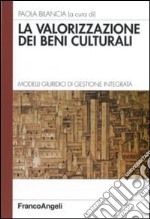 La valorizzazione dei beni culturali. Modelli giuridici di gestione integrata libro