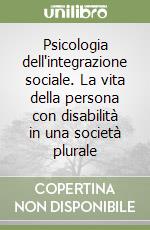 Psicologia dell'integrazione sociale. La vita della persona con disabilità in una società plurale