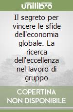 Il segreto per vincere le sfide dell'economia globale. La ricerca dell'eccellenza nel lavoro di gruppo libro