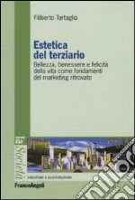 Estetica del terziario. Bellezza, benessere e felicità della vita come fondamenti del marketing ritrovato libro