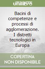 Bacini di competenze e processi di agglomerazione. I distretti tecnologici in Europa libro