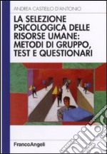 La selezione psicologica delle risorse umane: metodi di gruppo, test e questionari libro