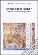 Scegliere il «bene». Indagine sul consumo responsabile libro