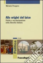 Alle origini del laico. Diritto e secolarizzazione nella filosofia italiana libro usato