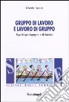 Gruppo di lavoro e lavoro di gruppo. Aspetti pedagogici e didattici libro di Agosti Alberto