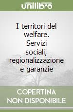 I territori del welfare. Servizi sociali, regionalizzazione e garanzie