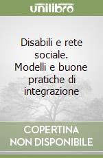 Disabili e rete sociale. Modelli e buone pratiche di integrazione libro