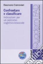 Confrontare e classificare. Indicazioni per un percorso cognitivo-lessicale. Con CD-ROM libro