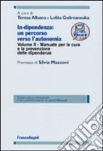 In-dipendenza: un percorso verso l'autonomia. Vol. 2: Manuale per la cura e la prevenzione delle dipendenze libro