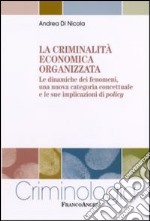 La criminalità economica organizzata. Le dinamiche dei fenomeni, una nuova categoria concettuale e le sue implicazioni di policy libro