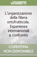 L'organizzazione della filiera ortofrutticola. Esperienze internazionali a confronto libro