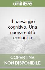 Il paesaggio cognitivo. Una nuova entità ecologica libro