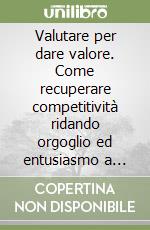 Valutare per dare valore. Come recuperare competitività ridando orgoglio ed entusiasmo a operai e impiegati libro