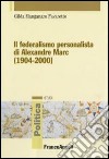 Il federalismo personalista di Alexandre Marc (1904-2000) libro