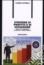 Strategie di profitto e di espansione. Come fare prosperare le piccole e medie imprese libro