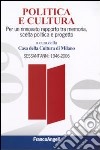 Politica e cultura. Per un rinnovato rapporto tra memoria, scelta politica e progetto. Sessant'anni: 1946-2006 libro