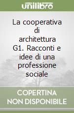 La cooperativa di architettura G1. Racconti e idee di una professione sociale