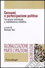 Consumi e partecipazione politica. Tra azione individuale e mobilitazione collettiva libro
