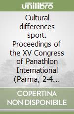 Cultural differences sport. Proceedings of the XV Congress of Panathlon International (Parma, 2-4 giugno 2005)