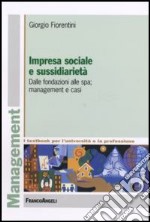 Impresa sociale e sussidiarietà. Dalle fondazioni alle Spa; management e casi libro