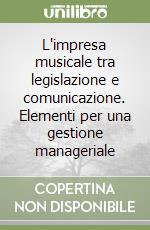 L'impresa musicale tra legislazione e comunicazione. Elementi per una gestione manageriale libro