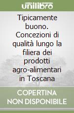 Tipicamente buono. Concezioni di qualità lungo la filiera dei prodotti agro-alimentari in Toscana libro