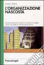 L'organizzazione nascosta. Dinamiche inconsce e zone d'ombra nelle moderne organizzazioni libro