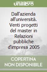 Dall'azienda all'università. Venti progetti del master in Relazioni pubbliche d'impresa 2005 libro