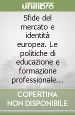 Sfide del mercato e identità europea. Le politiche di educazione e formazione professionale nell'Europa comunitaria libro