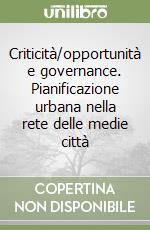 Criticità/opportunità e governance. Pianificazione urbana nella rete delle medie città libro