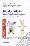 Apprendere con le mani. Strategie cognitive per la realizzazione di ambienti di apprendimento-insegnamento con i nuovi strumenti tecnologici libro