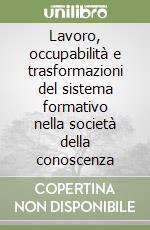 Lavoro, occupabilità e trasformazioni del sistema formativo nella società della conoscenza libro