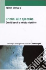 Crimini allo specchio. Omicidi seriali e metodo scientifico