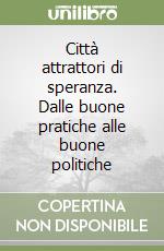 Città attrattori di speranza. Dalle buone pratiche alle buone politiche libro