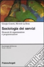 Sociologia dei servizi. Elementi di organizzazione e programmazione libro