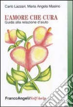 L'amore che cura. Guida alla relazione d'aiuto libro