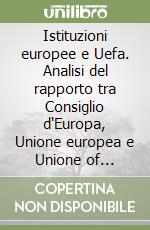 Istituzioni europee e Uefa. Analisi del rapporto tra Consiglio d'Europa, Unione europea e Unione of european football associations libro