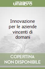 Innovazione per le aziende vincenti di domani libro