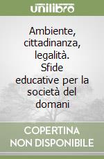 Ambiente, cittadinanza, legalità. Sfide educative per la società del domani libro