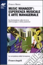 Music manager: esperienza musicale e arte manageriale. La formazione alla ricerca dell'energia e della passione libro