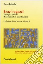 Bravi ragazzi. Travagli e patemi di adolescenti in consultazione libro