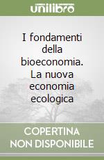 I fondamenti della bioeconomia. La nuova economia ecologica libro