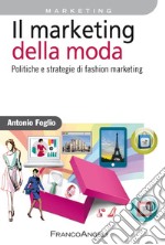 Il marketing della moda. Politiche e strategie di fashion marketing libro